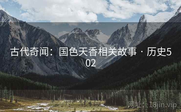 古代奇闻：国色天香相关故事 · 历史502