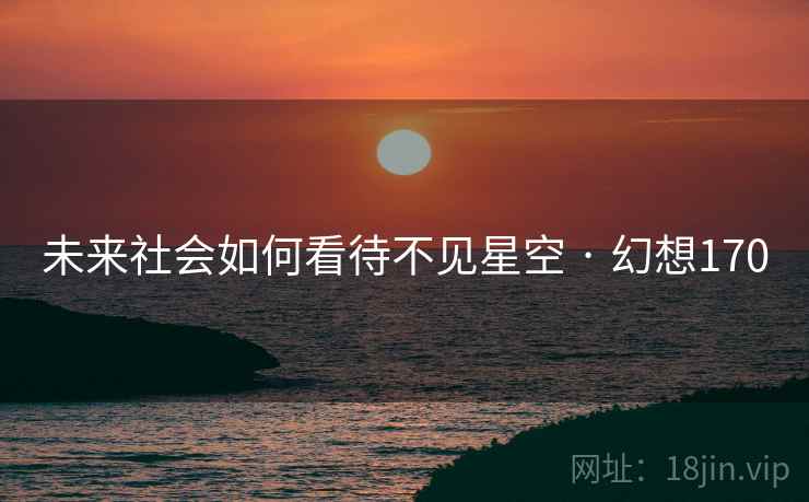 未来社会如何看待不见星空 · 幻想170