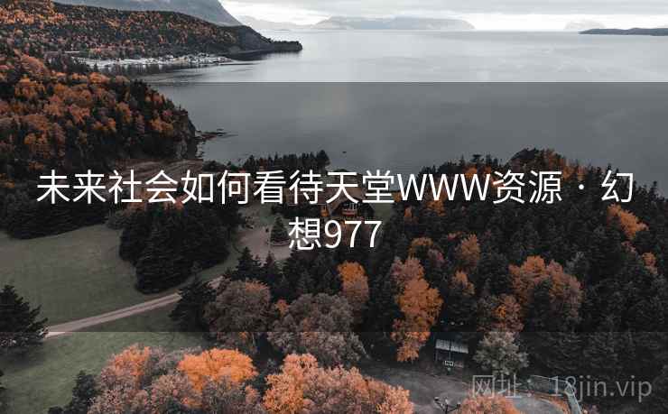未来社会如何看待天堂WWW资源 · 幻想977
