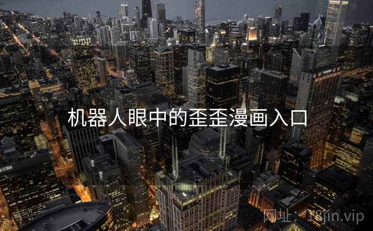 机器人眼中的歪歪漫画入口