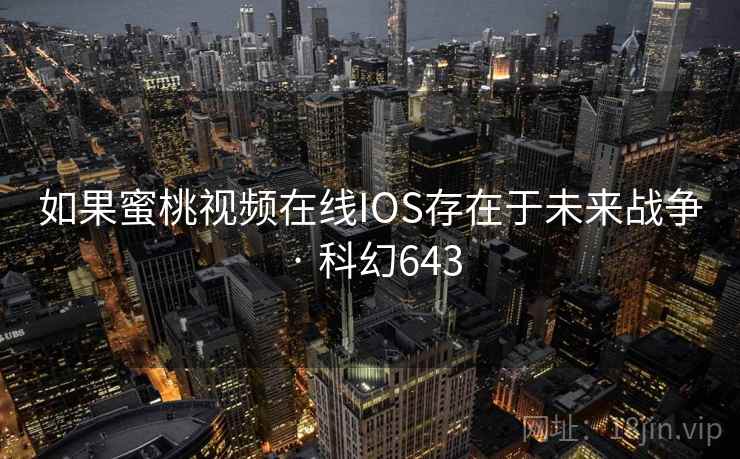 如果蜜桃视频在线IOS存在于未来战争 · 科幻643