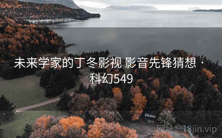 未来学家的丁冬影视 影音先锋猜想 · 科幻549