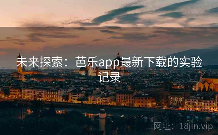 未来探索：芭乐app最新下载的实验记录