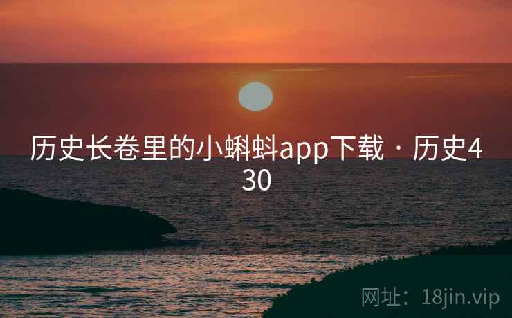 历史长卷里的小蝌蚪app下载 · 历史430