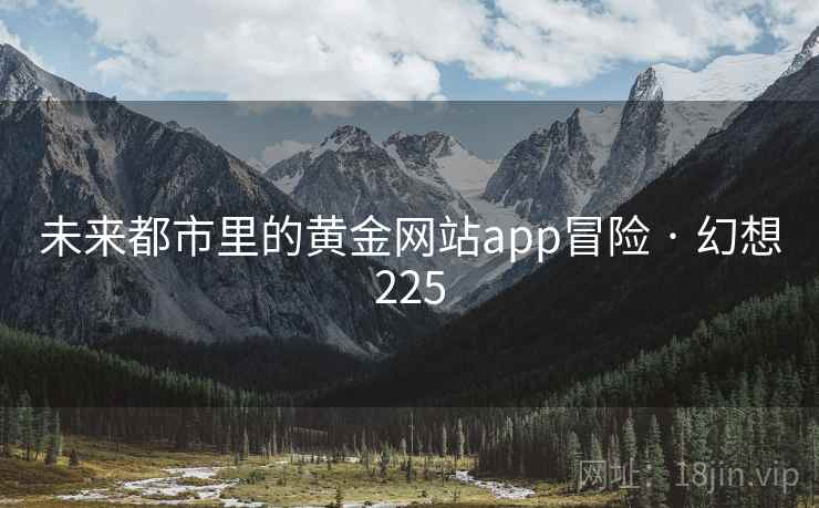 未来都市里的黄金网站app冒险 · 幻想225 未来都市里的黄金网站app冒险 · 幻想225