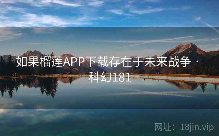 如果榴莲APP下载存在于未来战争 · 科幻181